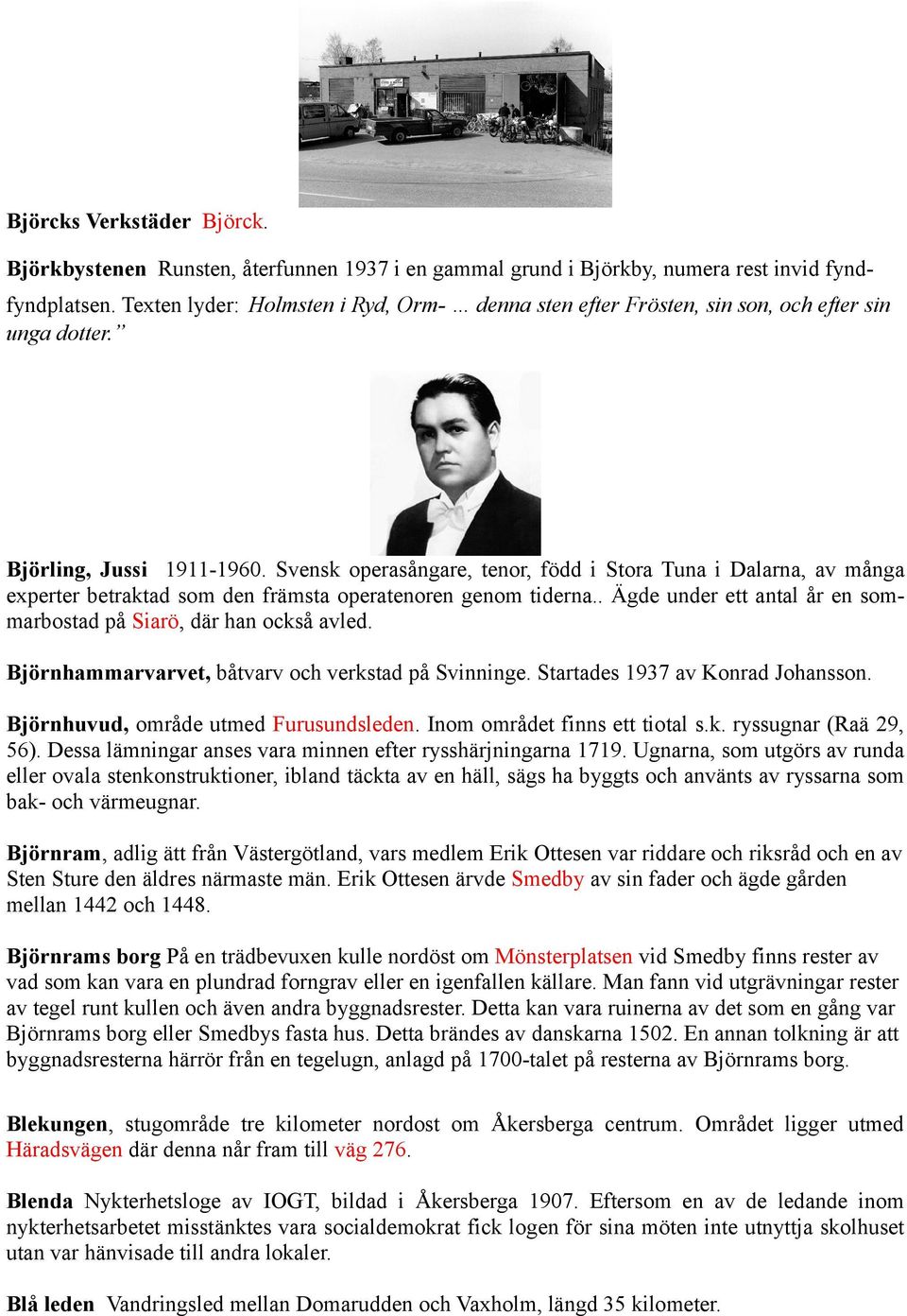 Svensk operasångare, tenor, född i Stora Tuna i Dalarna, av många experter betraktad som den främsta operatenoren genom tiderna.. Ägde under ett antal år en sommarbostad på Siarö, där han också avled.