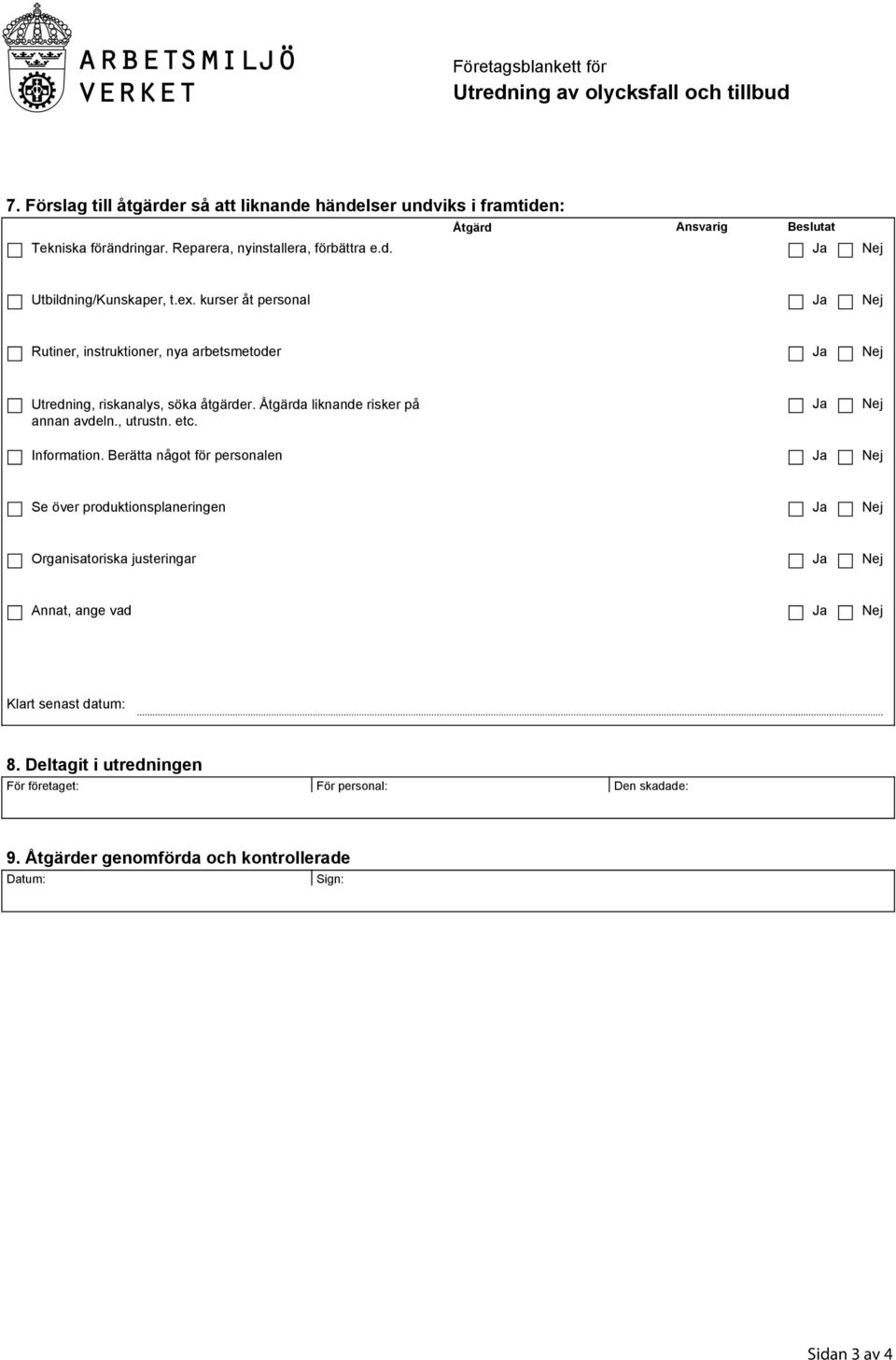 kurser åt personal Rutiner, instruktioner, nya arbetsmetoder Utredning, riskanalys, söka åtgärder. Åtgärda liknande risker på annan avdeln., utrustn. etc.