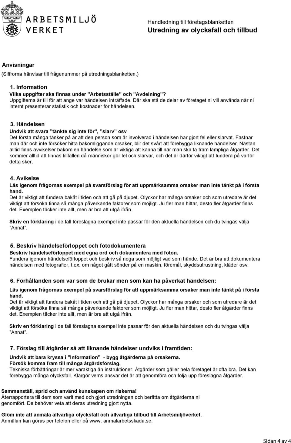 Där ska stå de delar av företaget ni vill använda när ni internt presenterar statistik och kostnader för händelsen. 3.