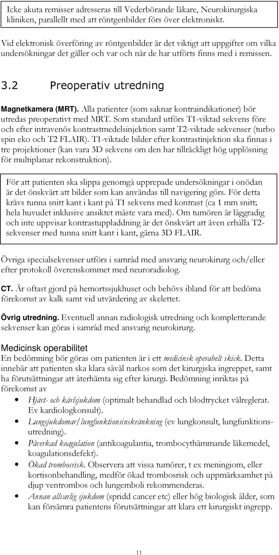 2 Preoperativ utredning Magnetkamera (MRT). Alla patienter (som saknar kontraindikationer) bör utredas preoperativt med MRT.