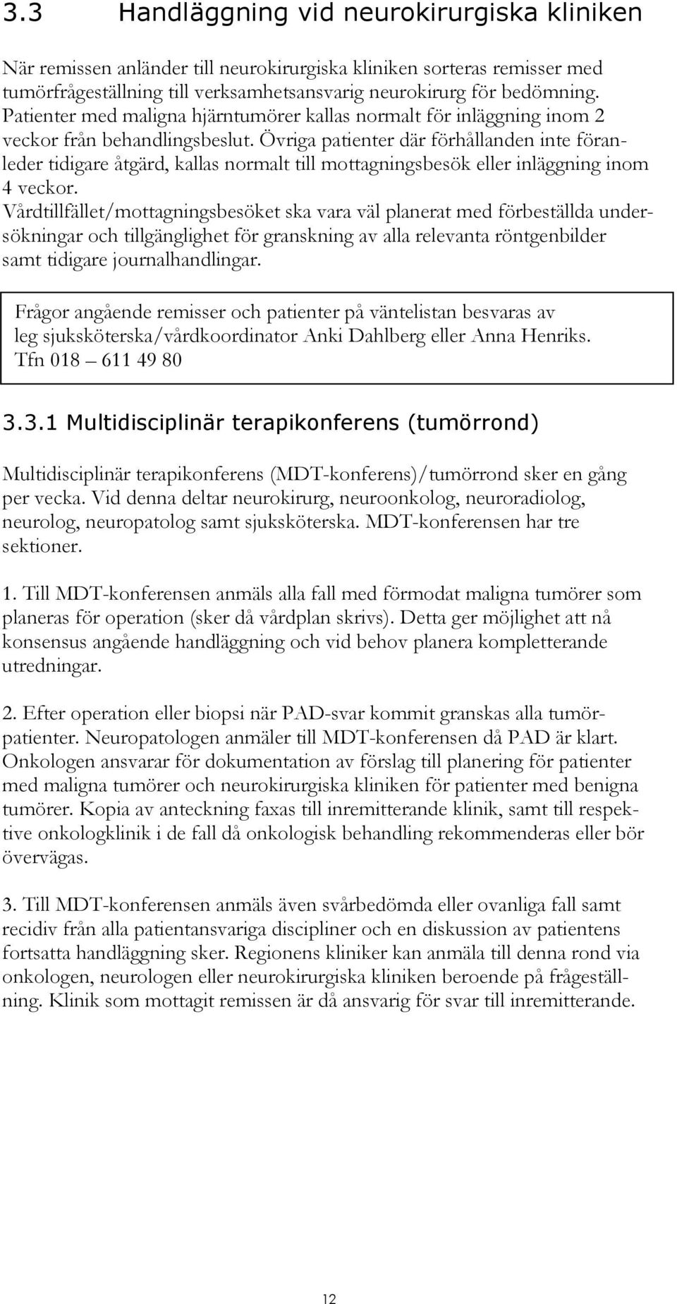 Övriga patienter där förhållanden inte föranleder tidigare åtgärd, kallas normalt till mottagningsbesök eller inläggning inom 4 veckor.