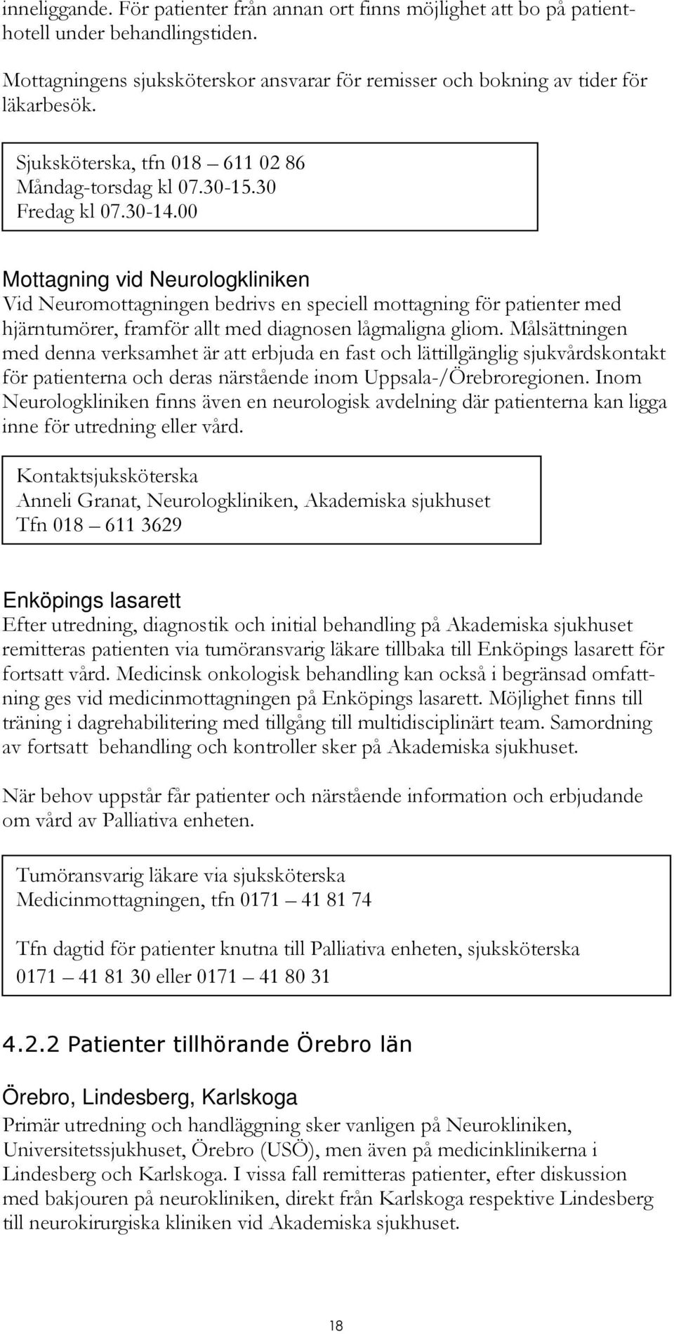 00 Mottagning vid Neurologkliniken Vid Neuromottagningen bedrivs en speciell mottagning för patienter med hjärntumörer, framför allt med diagnosen lågmaligna gliom.