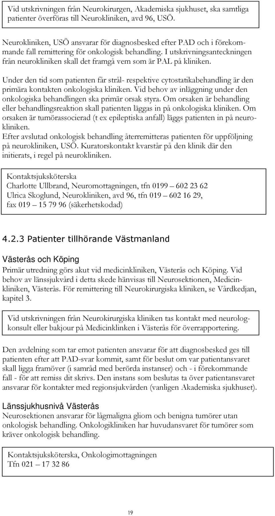 I utskrivningsanteckningen från neurokliniken skall det framgå vem som är PAL på kliniken.