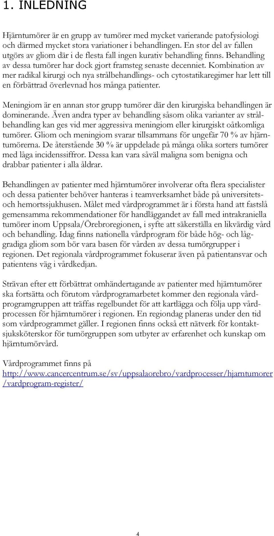 Kombination av mer radikal kirurgi och nya strålbehandlings- och cytostatikaregimer har lett till en förbättrad överlevnad hos många patienter.