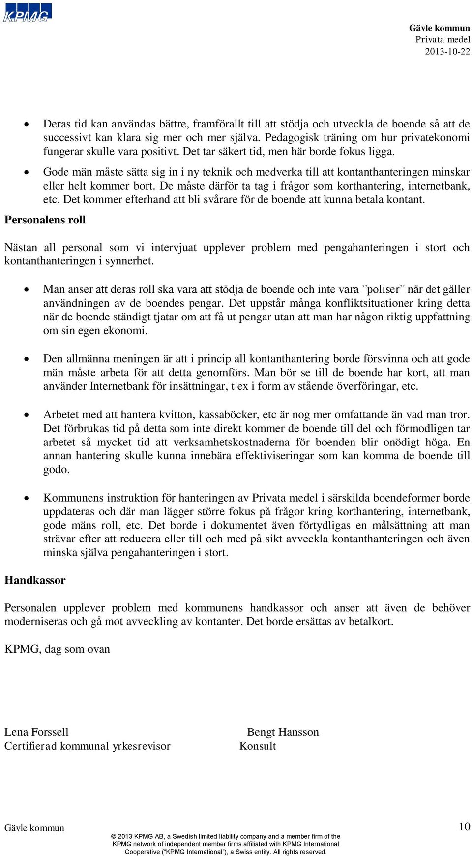 Gode män måste sätta sig in i ny teknik och medverka till att kontanthanteringen minskar eller helt kommer bort. De måste därför ta tag i frågor som korthantering, internetbank, etc.