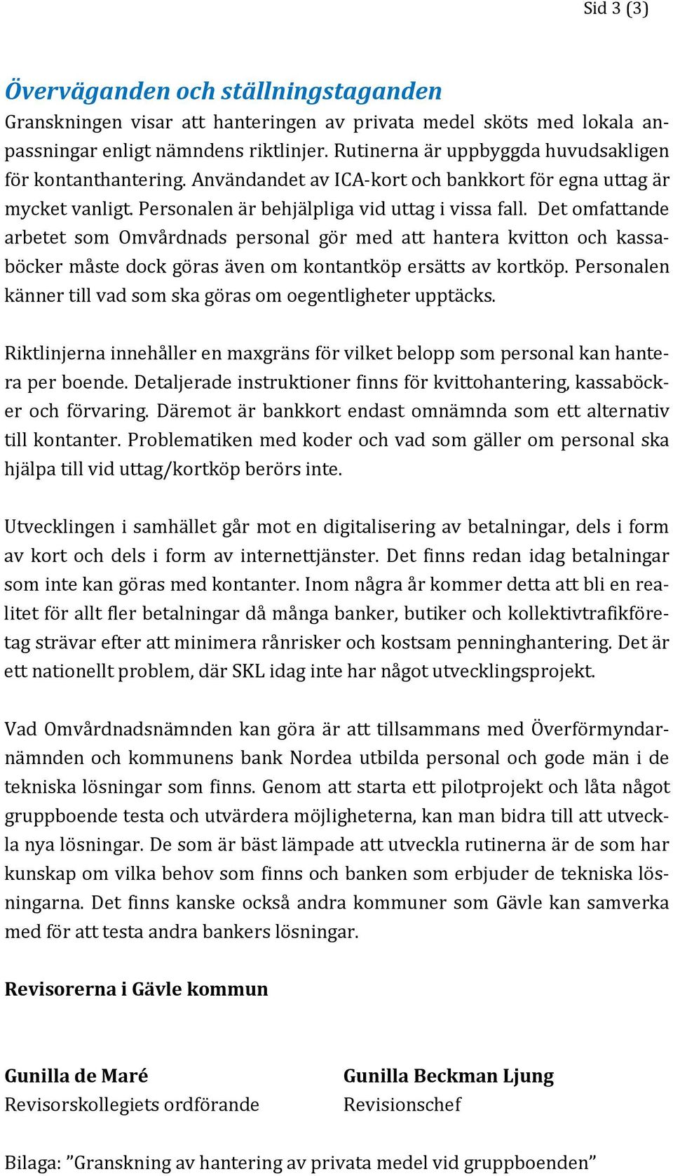 Det omfattande arbetet som Omvårdnads personal gör med att hantera kvitton och kassaböcker måste dock göras även om kontantköp ersätts av kortköp.