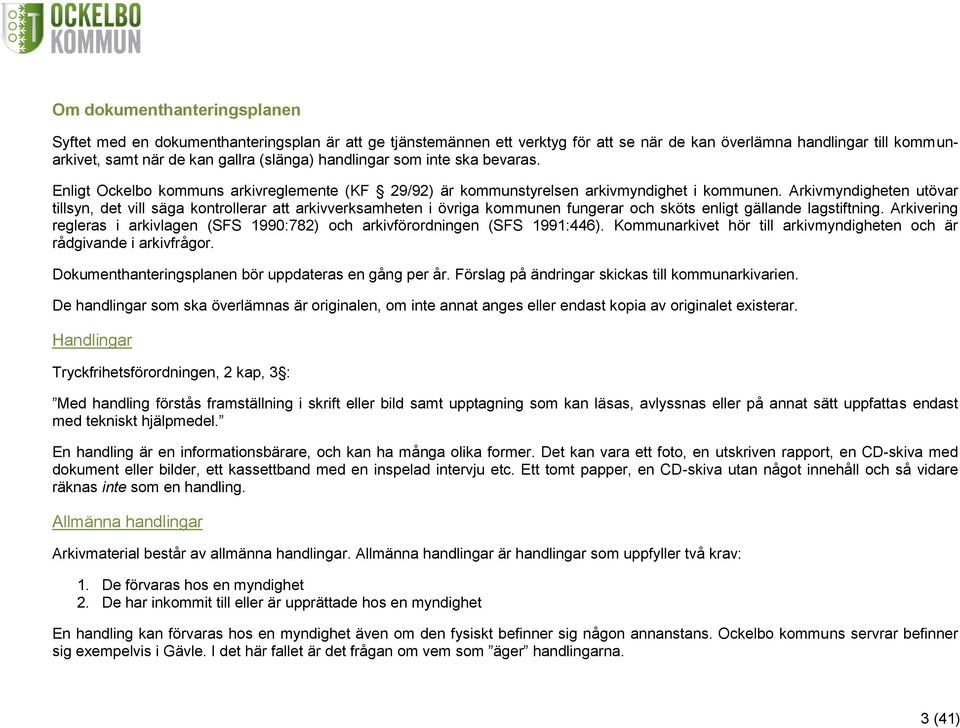 Arkivmyndigheten utövar tillsyn, det vill säga kontrollerar att arkivverksamheten i övriga kommunen fungerar och sköts enligt gällande lagstiftning.