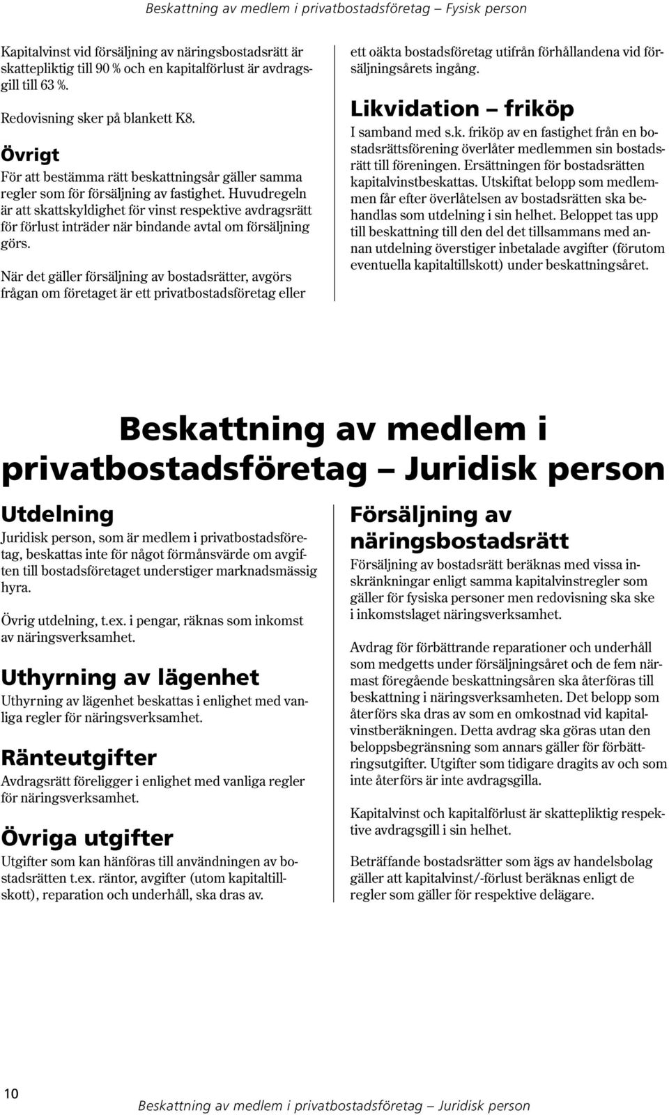 Huvudregeln är att skattskyldighet för vinst respek tive avdragsrätt för förlust inträder när bindande avtal om försäljning görs.