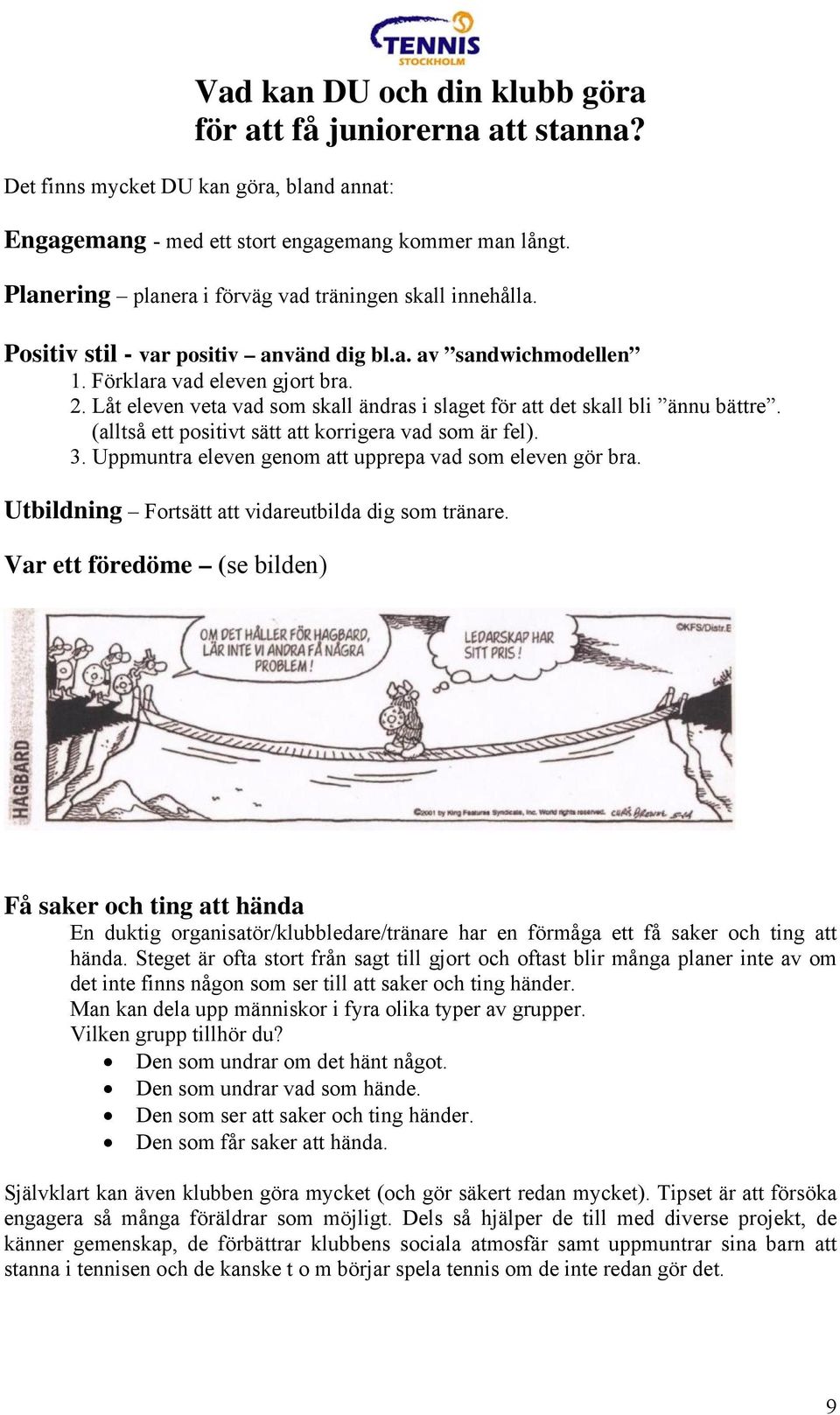 Låt eleven veta vad som skall ändras i slaget för att det skall bli ännu bättre. (alltså ett positivt sätt att korrigera vad som är fel). 3. Uppmuntra eleven genom att upprepa vad som eleven gör bra.