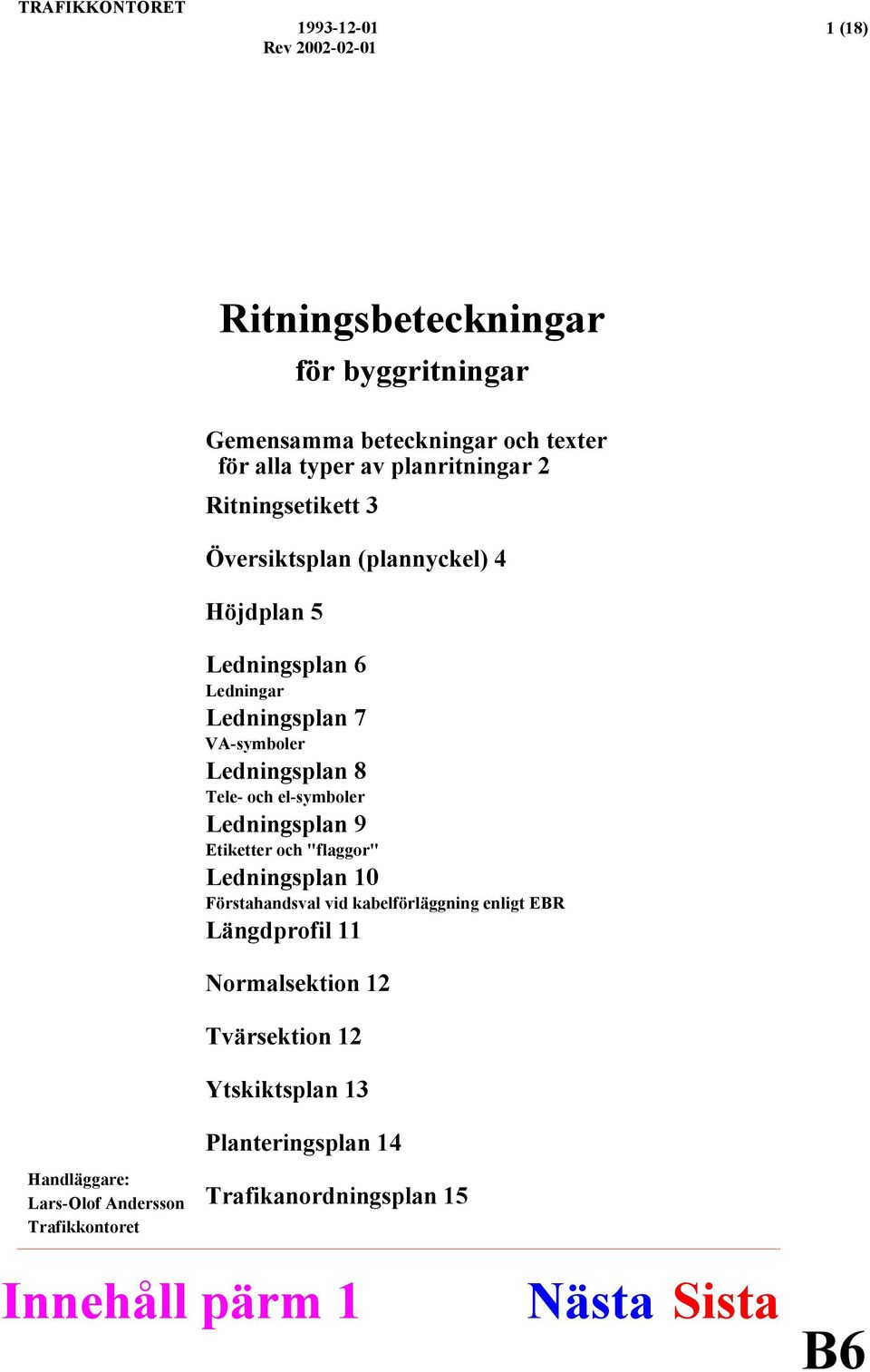 VA-symboler Ledningsplan 8 Tele- och el-symboler Ledningsplan 9 Etiketter och "flaggor" Ledningsplan 10 Förstahandsval vid