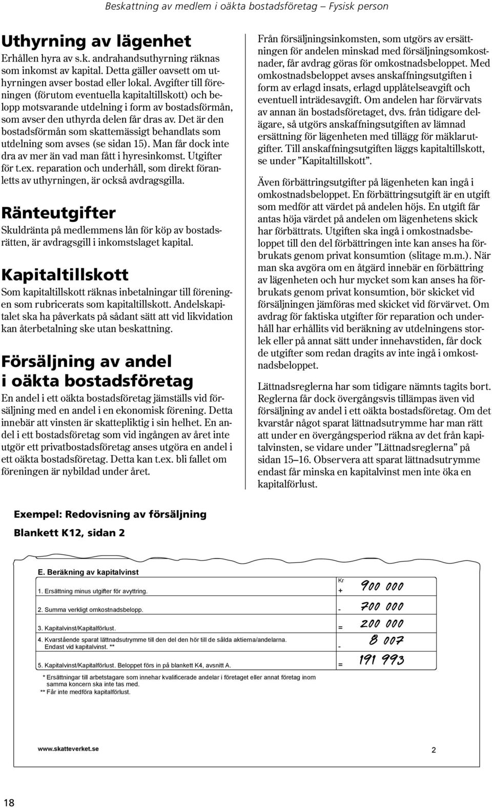 Avgifter till föreningen (förutom eventuella kapitaltillskott) och belopp motsvarande utdelning i form av bostadsförmån, som avser den uthyrda delen får dras av.