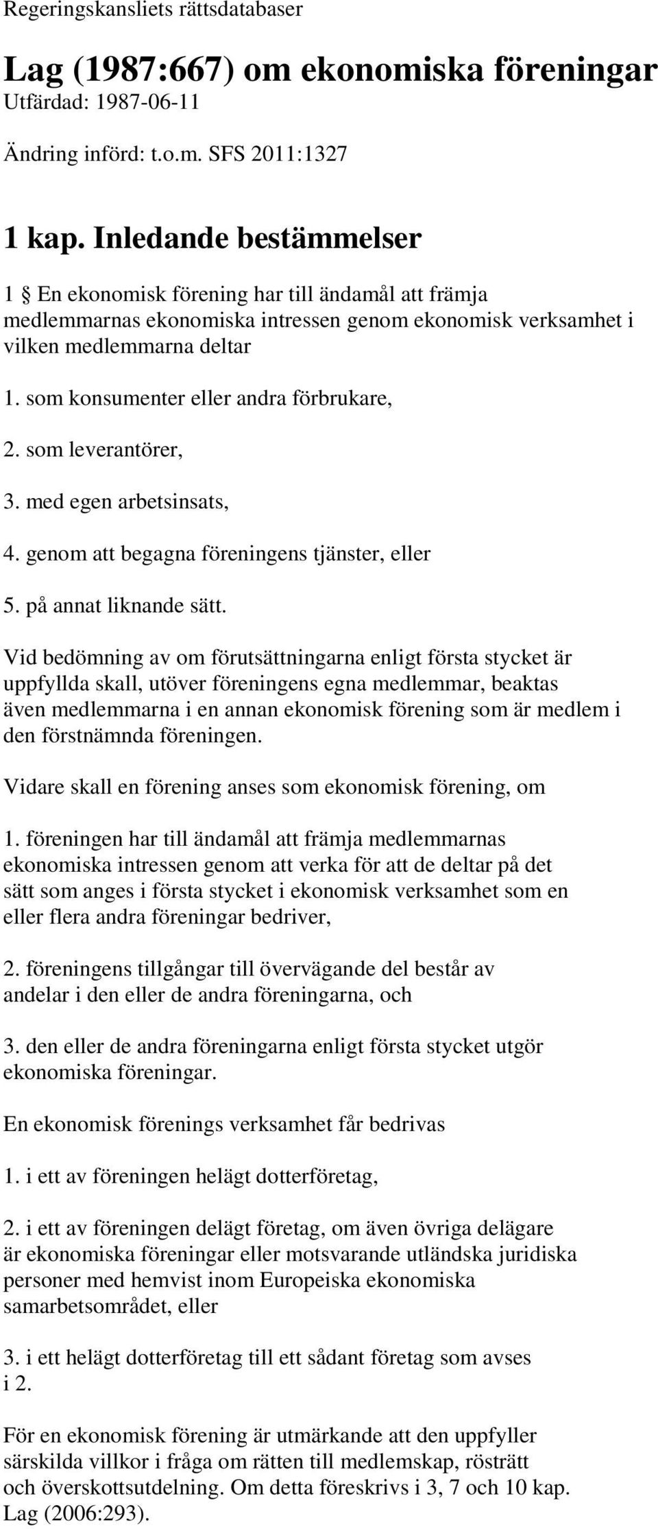 som konsumenter eller andra förbrukare, 2. som leverantörer, 3. med egen arbetsinsats, 4. genom att begagna föreningens tjänster, eller 5. på annat liknande sätt.