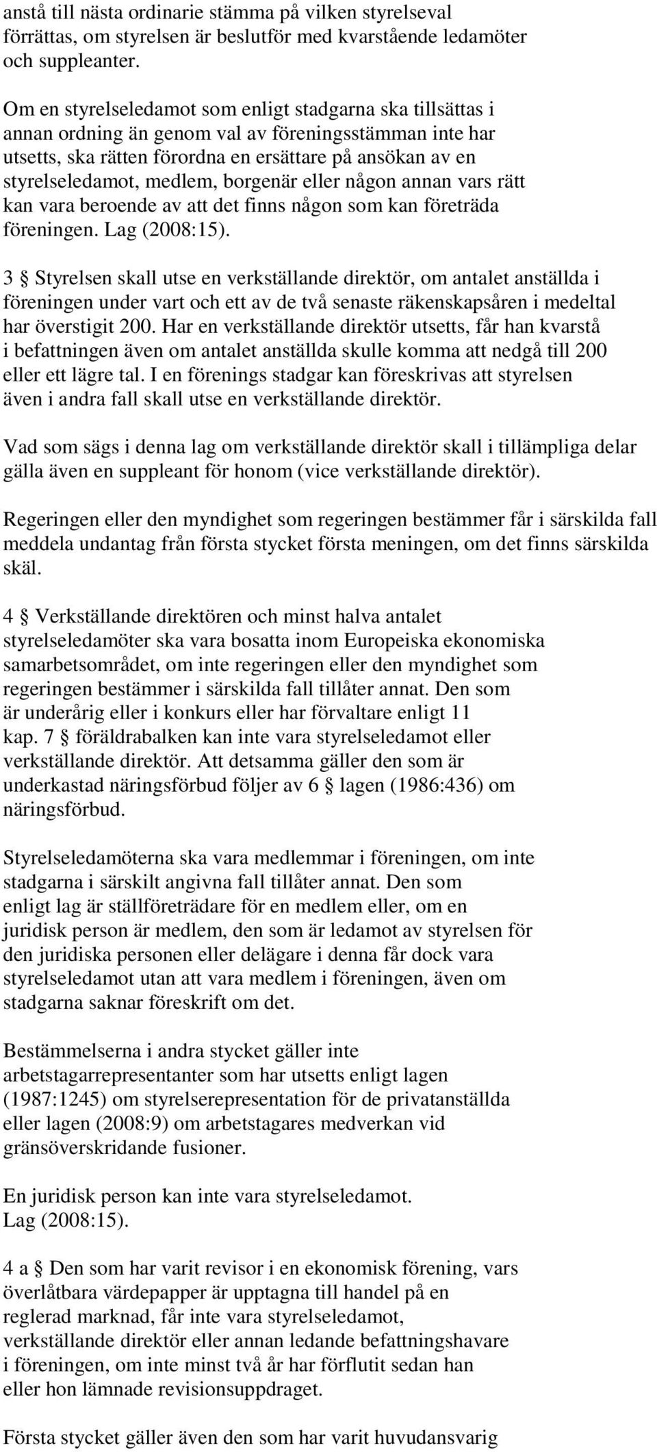 borgenär eller någon annan vars rätt kan vara beroende av att det finns någon som kan företräda föreningen. Lag (2008:15).