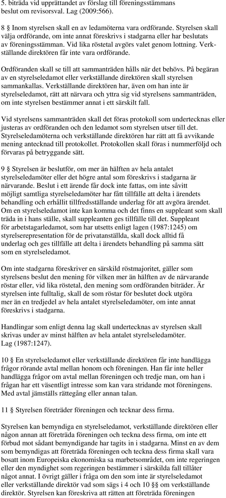 Verkställande direktören får inte vara ordförande. Ordföranden skall se till att sammanträden hålls när det behövs.