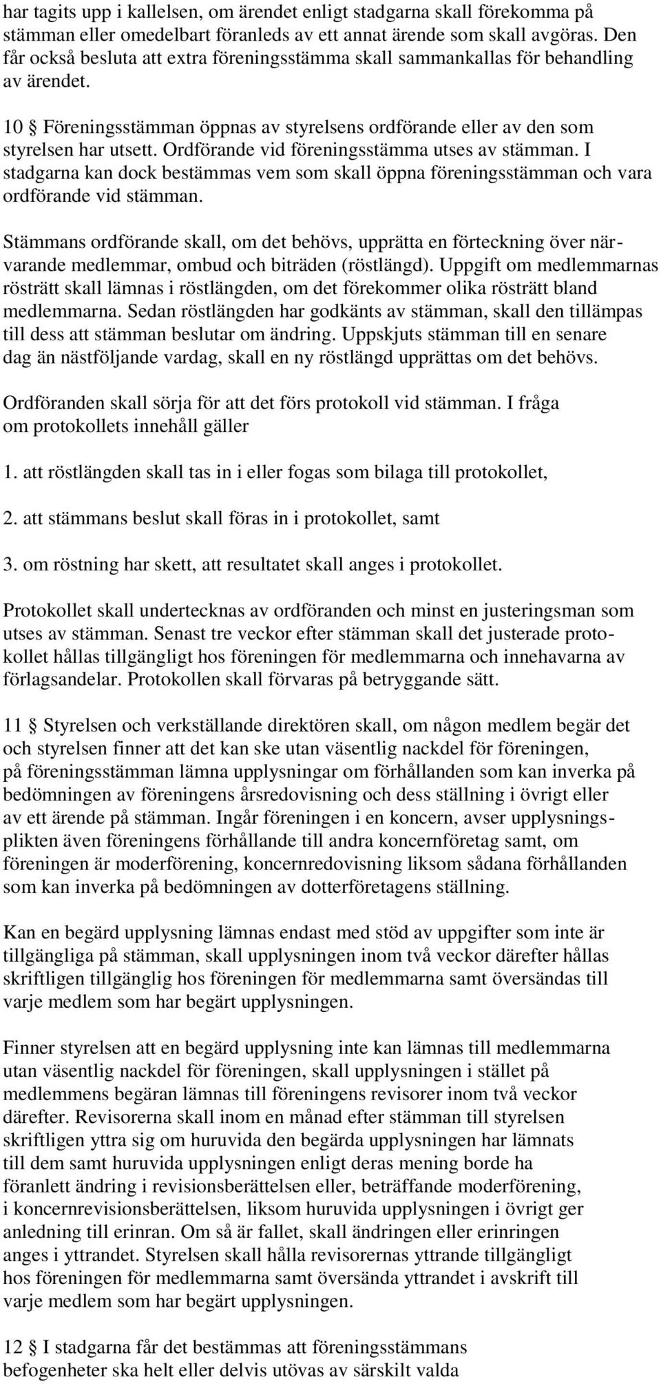 Ordförande vid föreningsstämma utses av stämman. I stadgarna kan dock bestämmas vem som skall öppna föreningsstämman och vara ordförande vid stämman.
