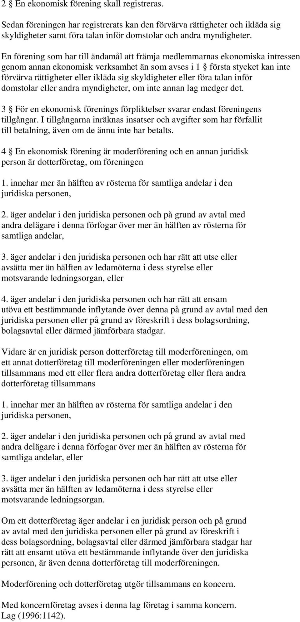 skyldigheter eller föra talan inför domstolar eller andra myndigheter, om inte annan lag medger det. 3 För en ekonomisk förenings förpliktelser svarar endast föreningens tillgångar.