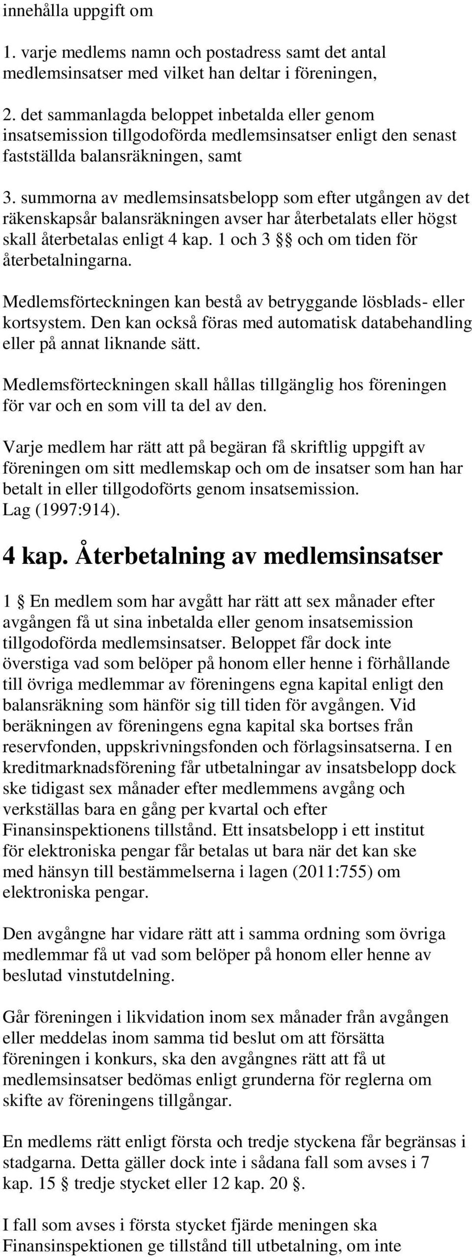 summorna av medlemsinsatsbelopp som efter utgången av det räkenskapsår balansräkningen avser har återbetalats eller högst skall återbetalas enligt 4 kap. 1 och 3 och om tiden för återbetalningarna.