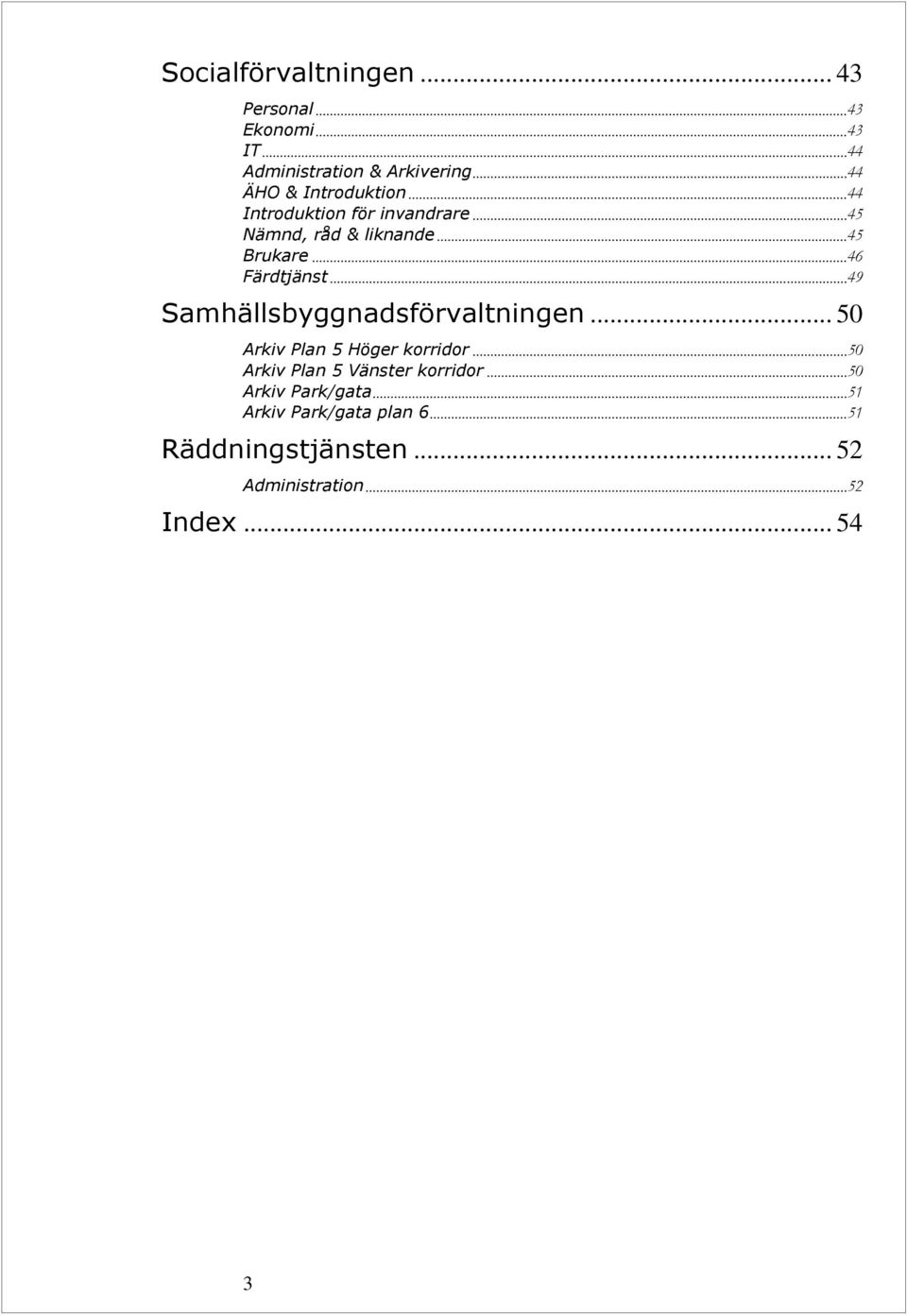 .. 46 Färdtjänst... 49 Samhällsbyggnadsförvaltningen... 50 Arkiv Plan 5 Höger korridor.