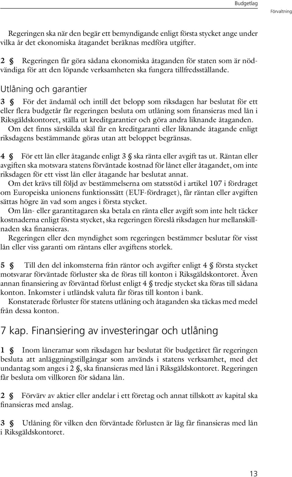 Utlåning och garantier 3 För det ändamål och intill det belopp som riksdagen har beslutat för ett eller flera budgetår får regeringen besluta om utlåning som finansieras med lån i Riksgäldskontoret,