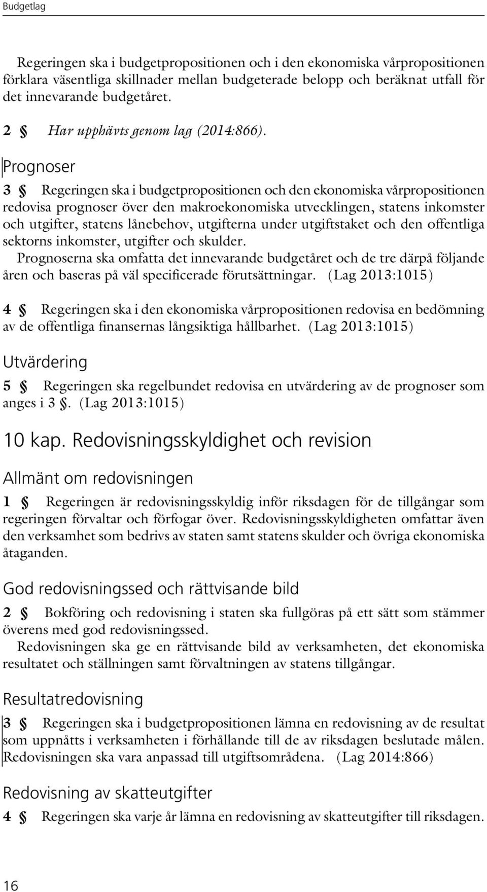 Prognoser 3 Regeringen ska i budgetpropositionen och den ekonomiska vårpropositionen redovisa prognoser över den makroekonomiska utvecklingen, statens inkomster och utgifter, statens lånebehov,