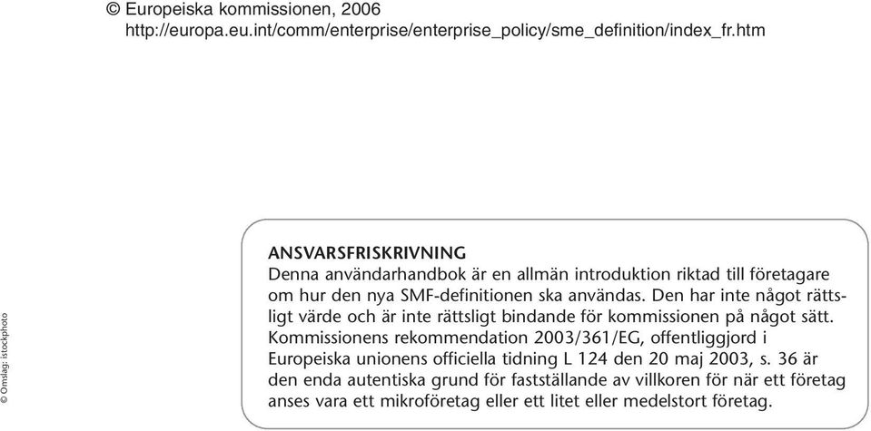 Den har inte något rättsligt värde och är inte rättsligt bindande för kommissionen på något sätt.