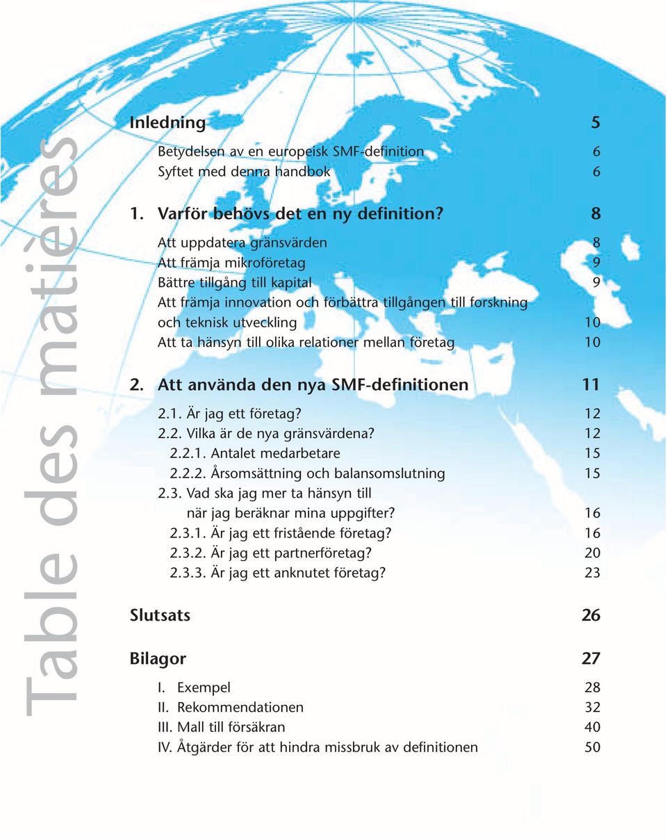 relationer mellan företag 10 2. Att använda den nya SMF-definitionen 11 2.1. Är jag ett företag? 12 2.2. Vilka är de nya gränsvärdena? 12 2.2.1. Antalet medarbetare 15 2.2.2. Årsomsättning och balansomslutning 15 2.