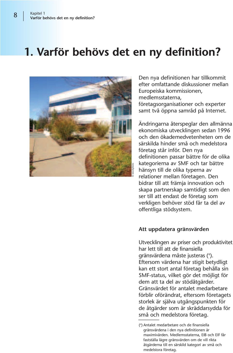 Den nya definitionen har tillkommit efter omfattande diskussioner mellan Europeiska kommissionen, medlemsstaterna, företagsorganisationer och experter samt två öppna samråd på Internet.