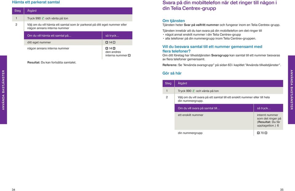 Svara på din mobiltelefon när det ringer till någon i din Telia Centrex-grupp Om tjänsten Tjänsten heter Svar på valfritt nummer och fungerar inom en Telia Centrex-grupp.