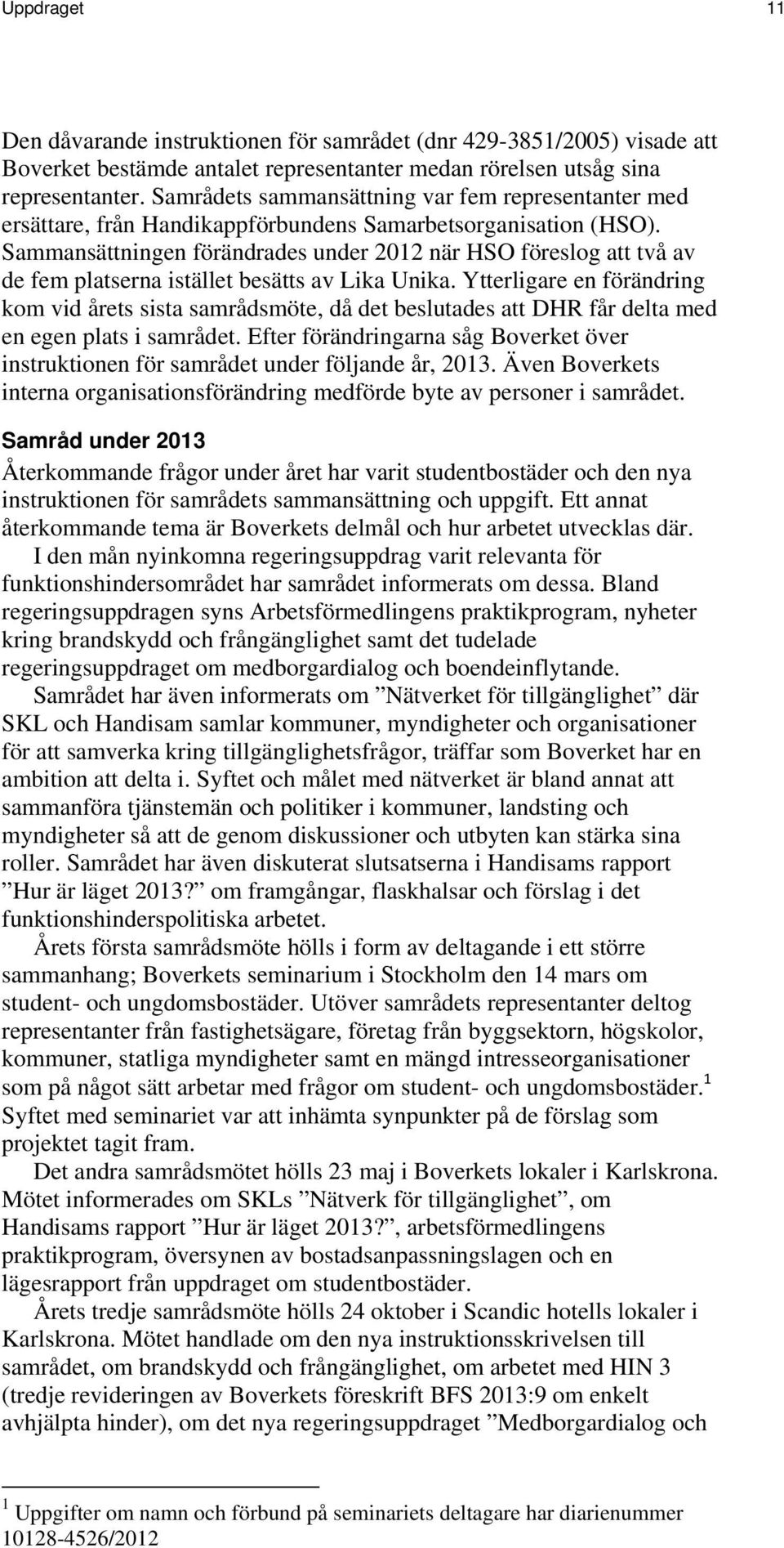 Sammansättningen förändrades under 2012 när HSO föreslog att två av de fem platserna istället besätts av Lika Unika.