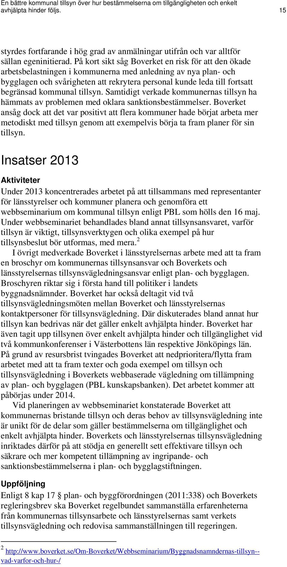 kommunal tillsyn. Samtidigt verkade kommunernas tillsyn ha hämmats av problemen med oklara sanktionsbestämmelser.