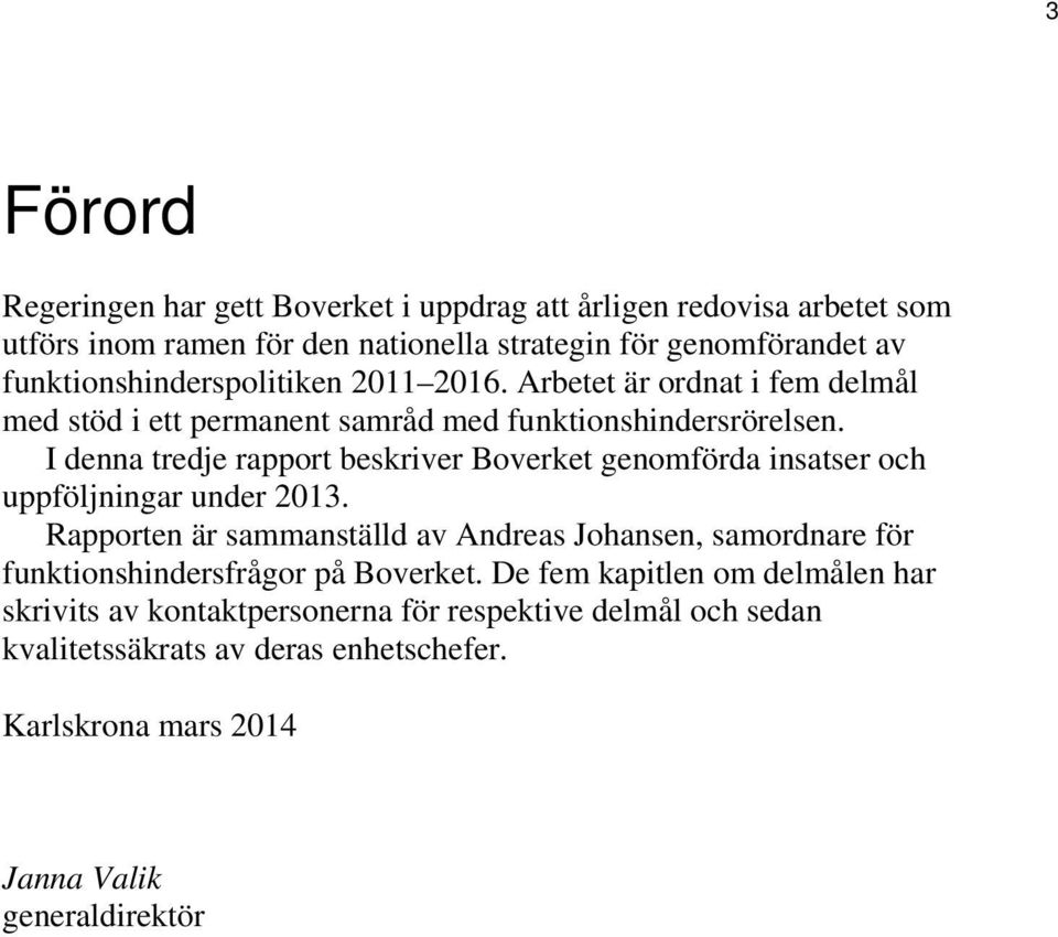 I denna tredje rapport beskriver Boverket genomförda insatser och uppföljningar under 2013.