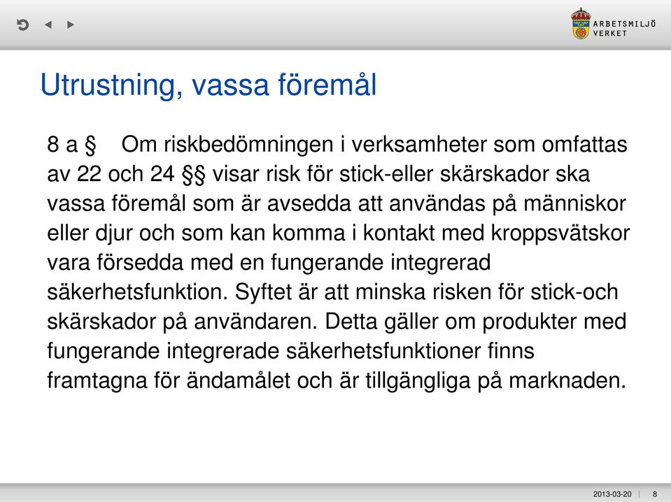 med en fungerande integrerad säkerhetsfunktion. Syftet är att minska risken för stick-och skärskador på användaren.