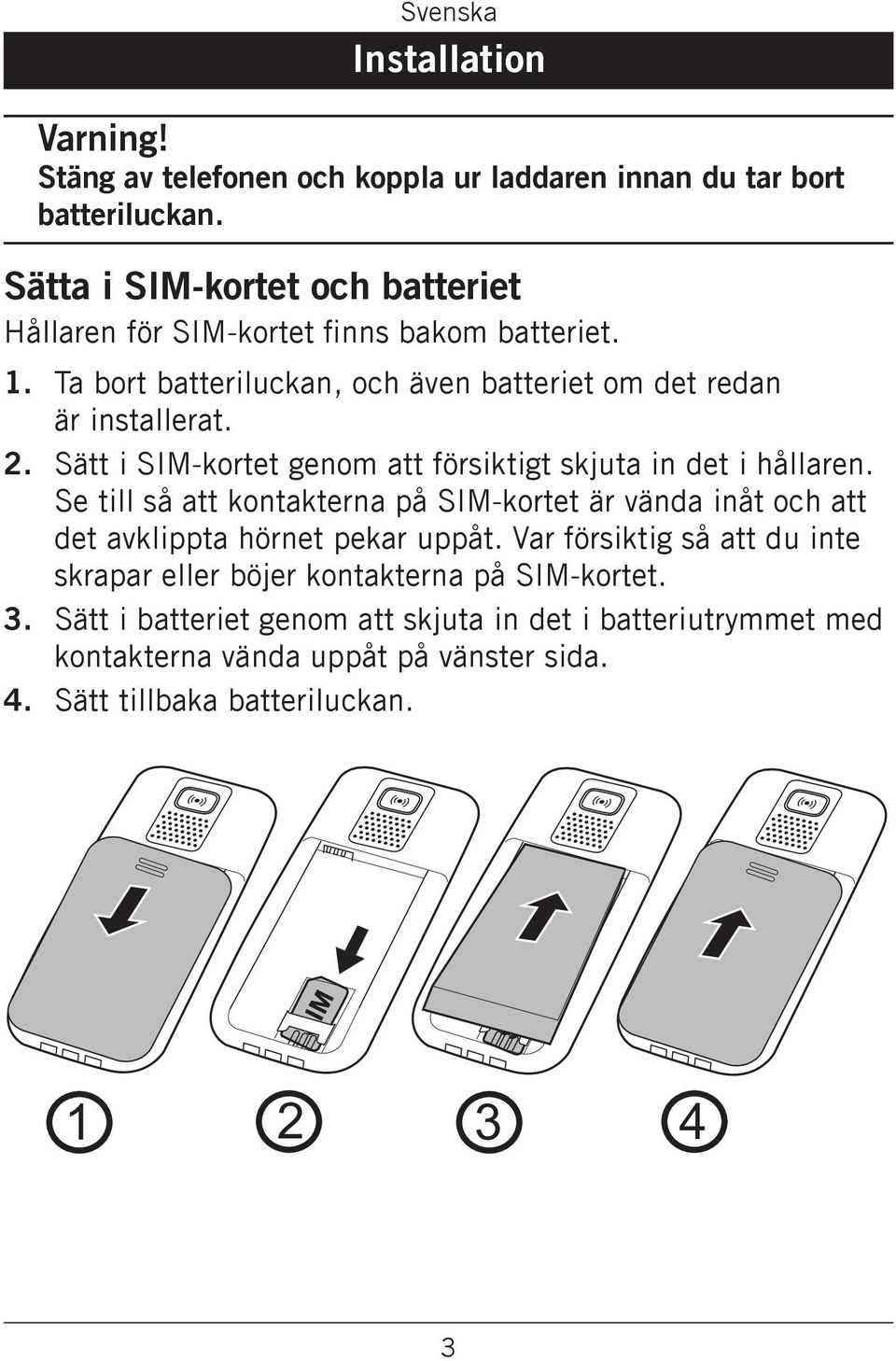 Sätt i SIM-kortet genom att försiktigt skjuta in det i hållaren.