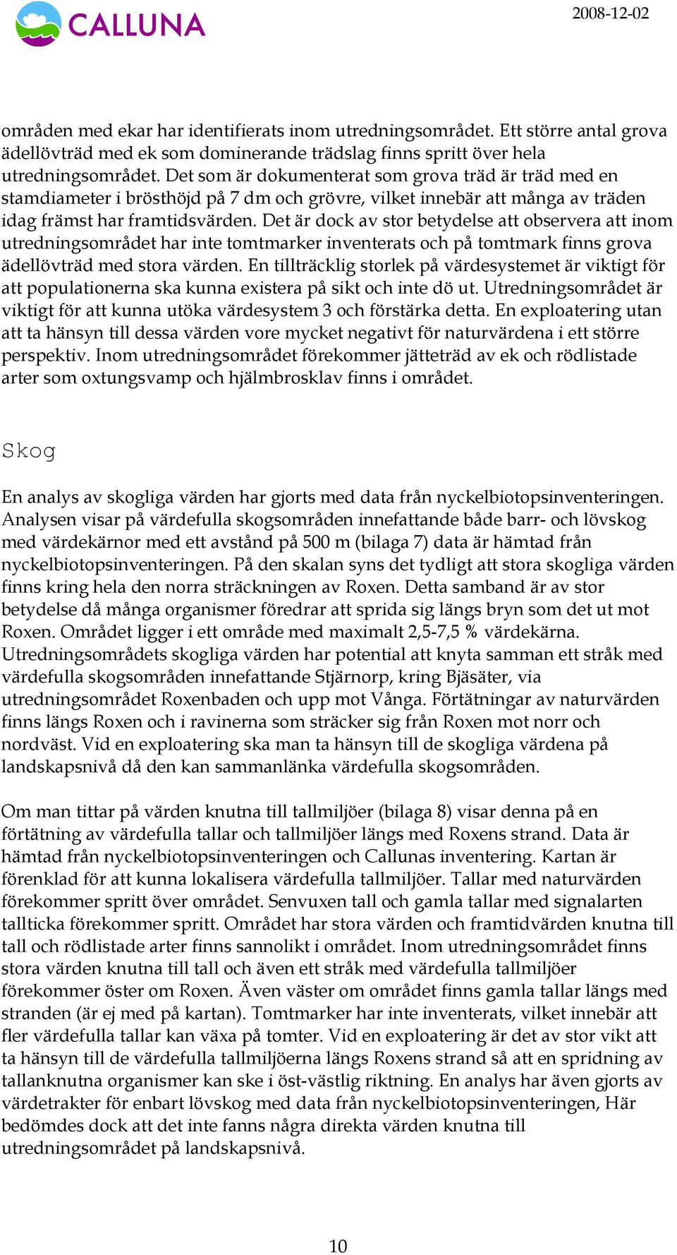 Det är dock av stor betydelse att observera att inom utredningsområdet har inte tomtmarker inventerats och på tomtmark finns grova ädellövträd med stora värden.