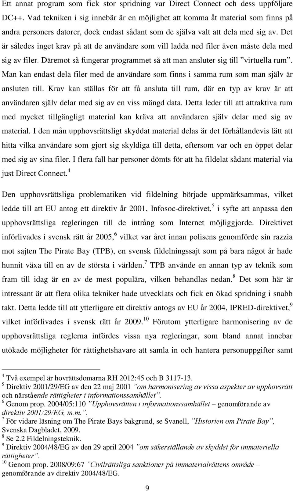 Det är således inget krav på att de användare som vill ladda ned filer även måste dela med sig av filer. Däremot så fungerar programmet så att man ansluter sig till virtuella rum.