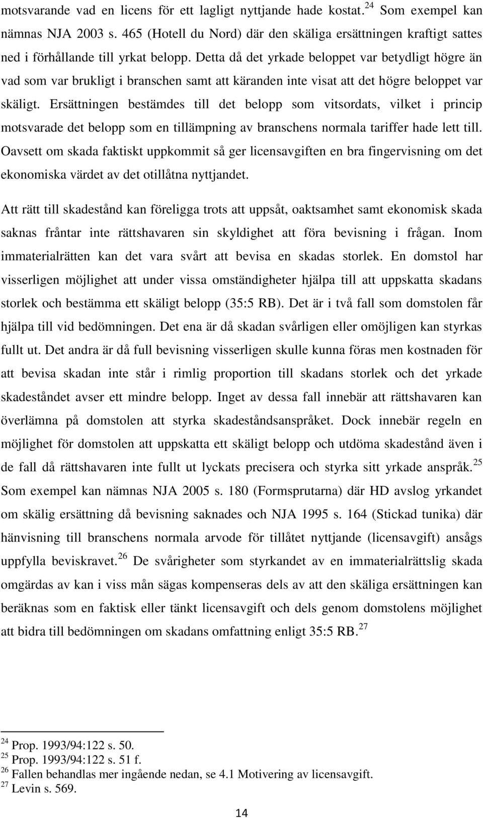 Detta då det yrkade beloppet var betydligt högre än vad som var brukligt i branschen samt att käranden inte visat att det högre beloppet var skäligt.