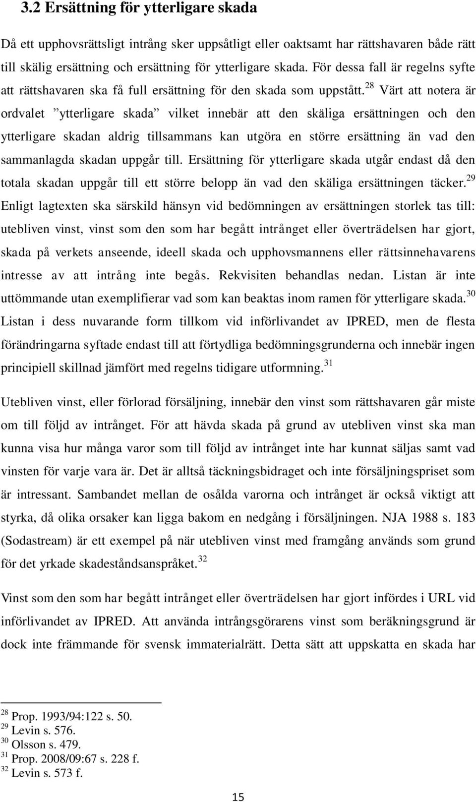 28 Värt att notera är ordvalet ytterligare skada vilket innebär att den skäliga ersättningen och den ytterligare skadan aldrig tillsammans kan utgöra en större ersättning än vad den sammanlagda