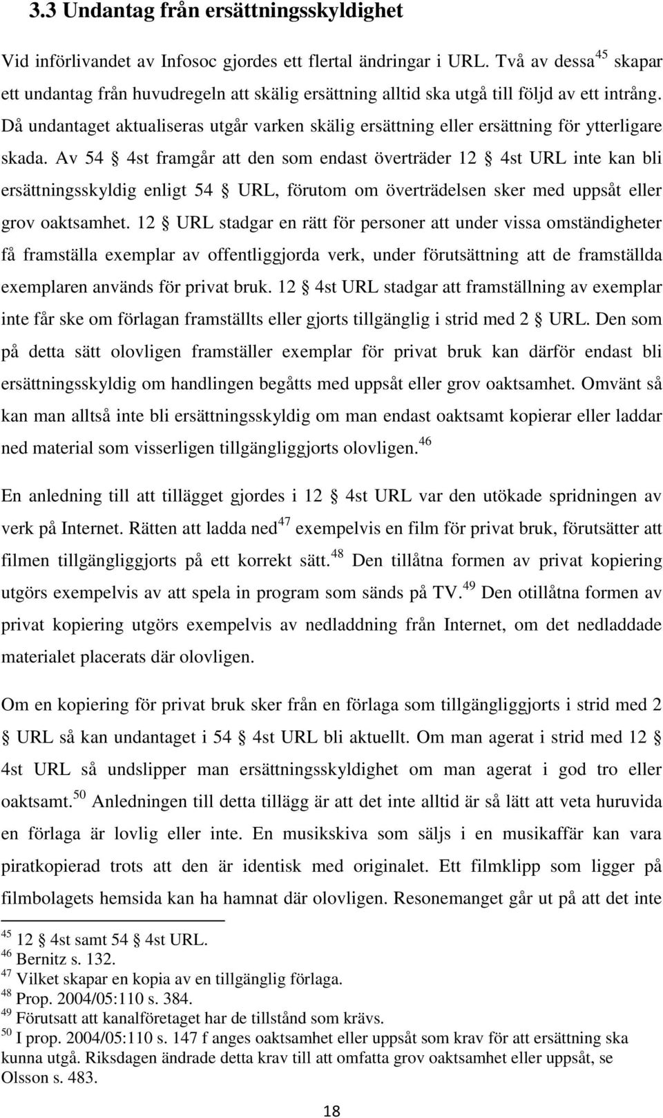 Då undantaget aktualiseras utgår varken skälig ersättning eller ersättning för ytterligare skada.