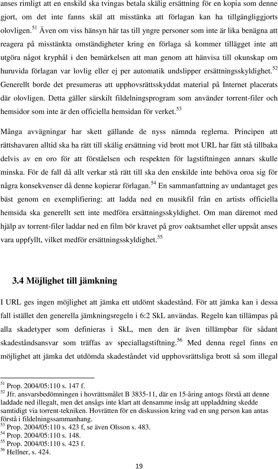 bemärkelsen att man genom att hänvisa till okunskap om huruvida förlagan var lovlig eller ej per automatik undslipper ersättningsskyldighet.
