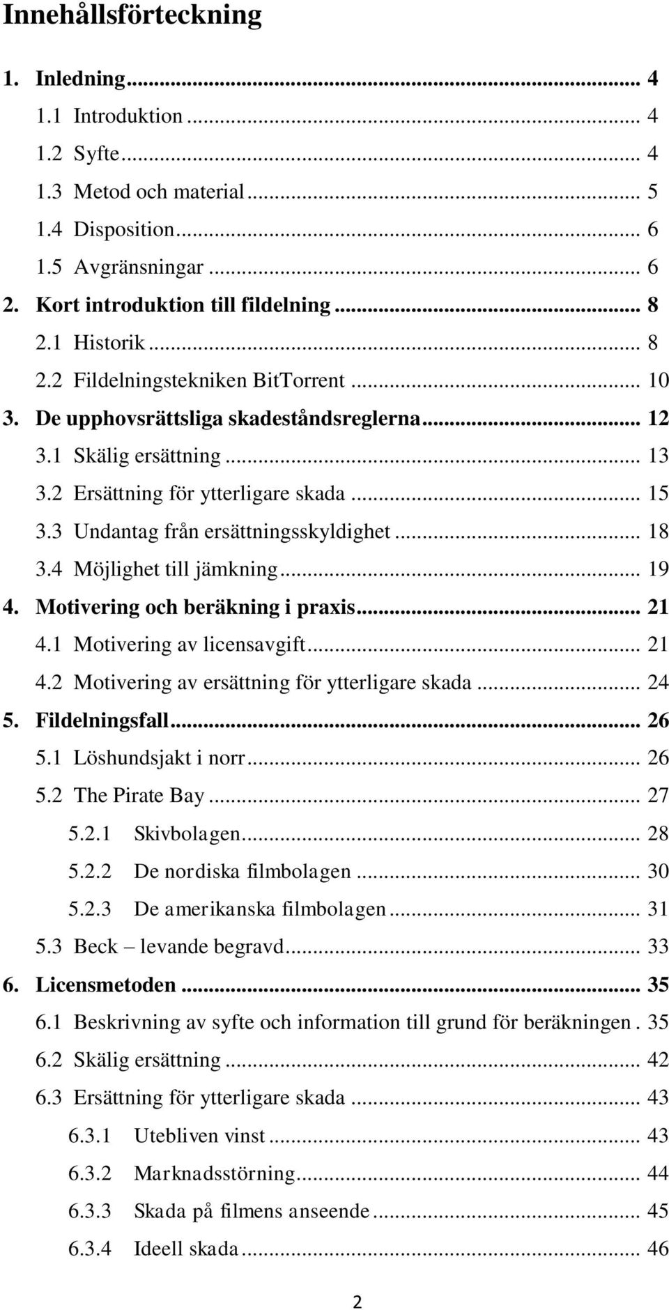 3 Undantag från ersättningsskyldighet... 18 3.4 Möjlighet till jämkning... 19 4. Motivering och beräkning i praxis... 21 4.1 Motivering av licensavgift... 21 4.2 Motivering av ersättning för ytterligare skada.