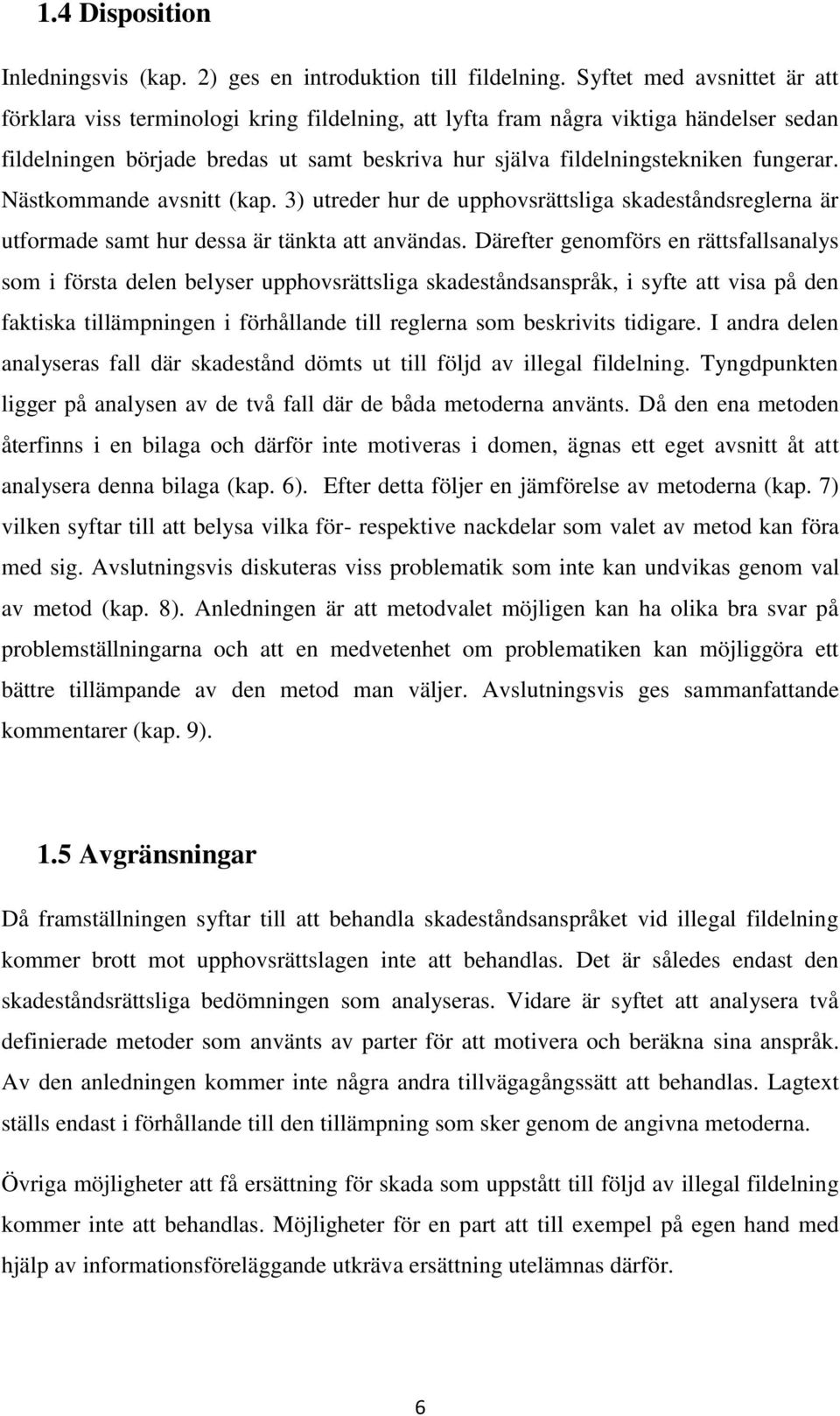 fungerar. Nästkommande avsnitt (kap. 3) utreder hur de upphovsrättsliga skadeståndsreglerna är utformade samt hur dessa är tänkta att användas.