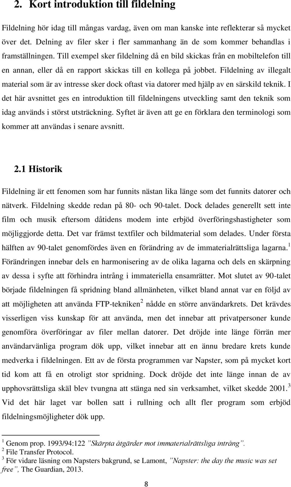 Till exempel sker fildelning då en bild skickas från en mobiltelefon till en annan, eller då en rapport skickas till en kollega på jobbet.