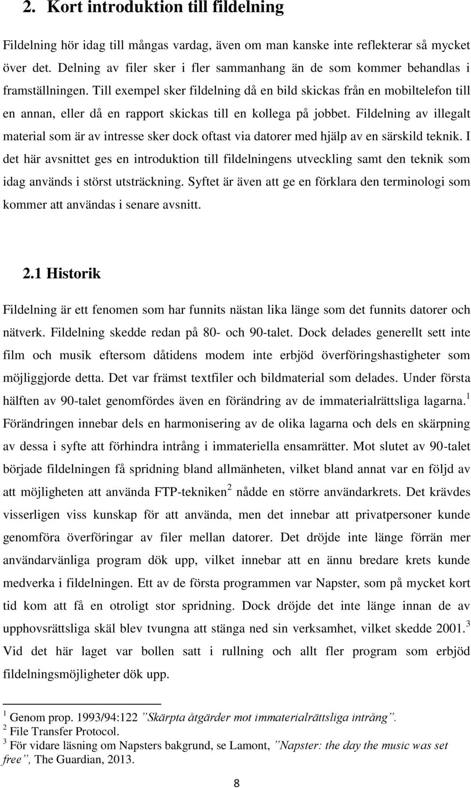 Till exempel sker fildelning då en bild skickas från en mobiltelefon till en annan, eller då en rapport skickas till en kollega på jobbet.