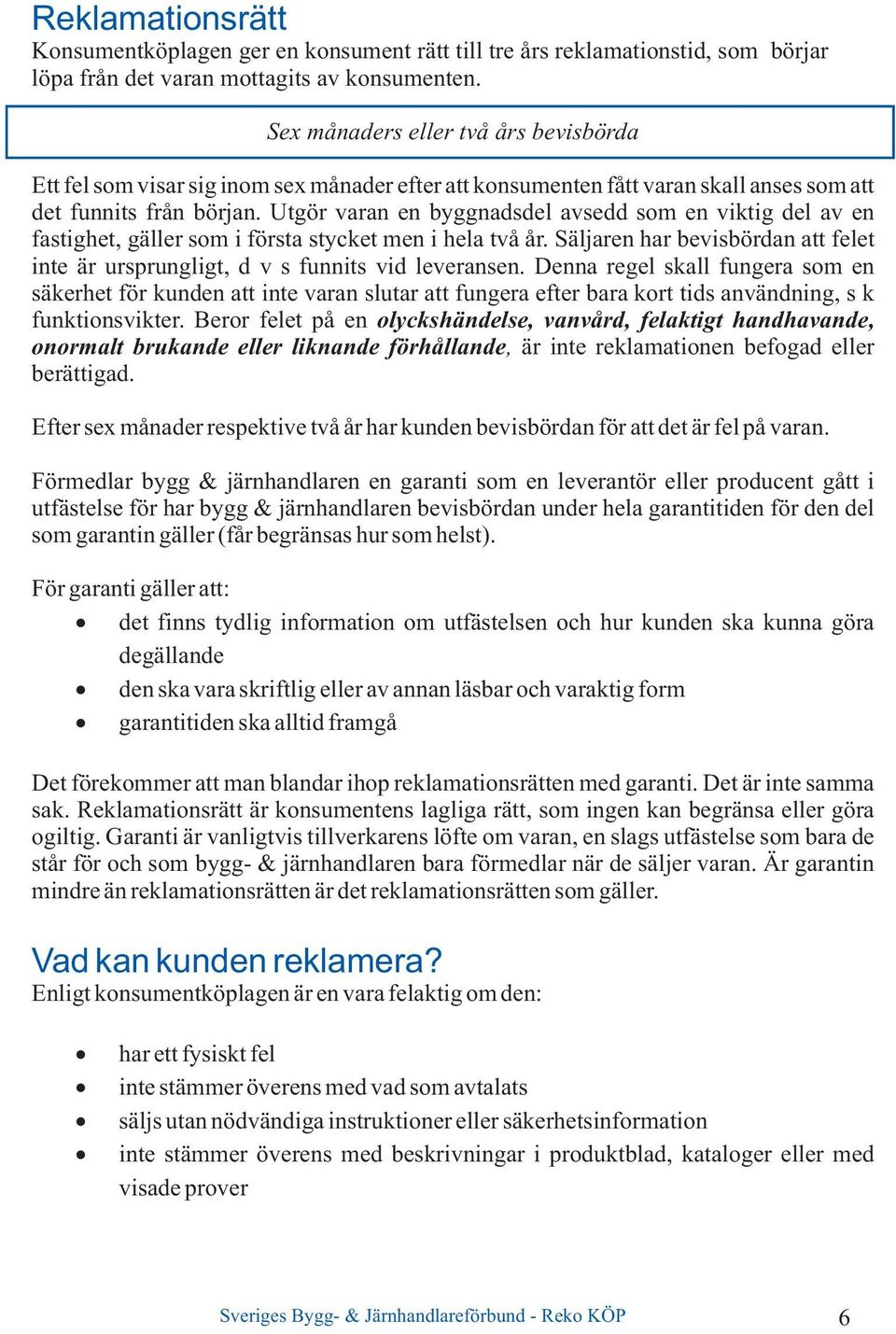 Utgör varan en byggnadsdel avsedd som en viktig del av en fastighet, gäller som i första stycket men i hela två år.