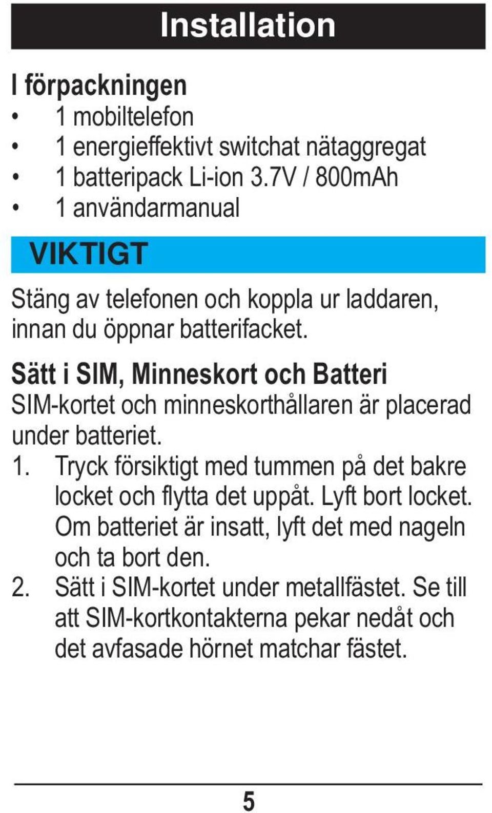 Sätt i SIM, Minneskort och Batteri SIM-kortet och minneskorthållaren är placerad under batteriet. 1.