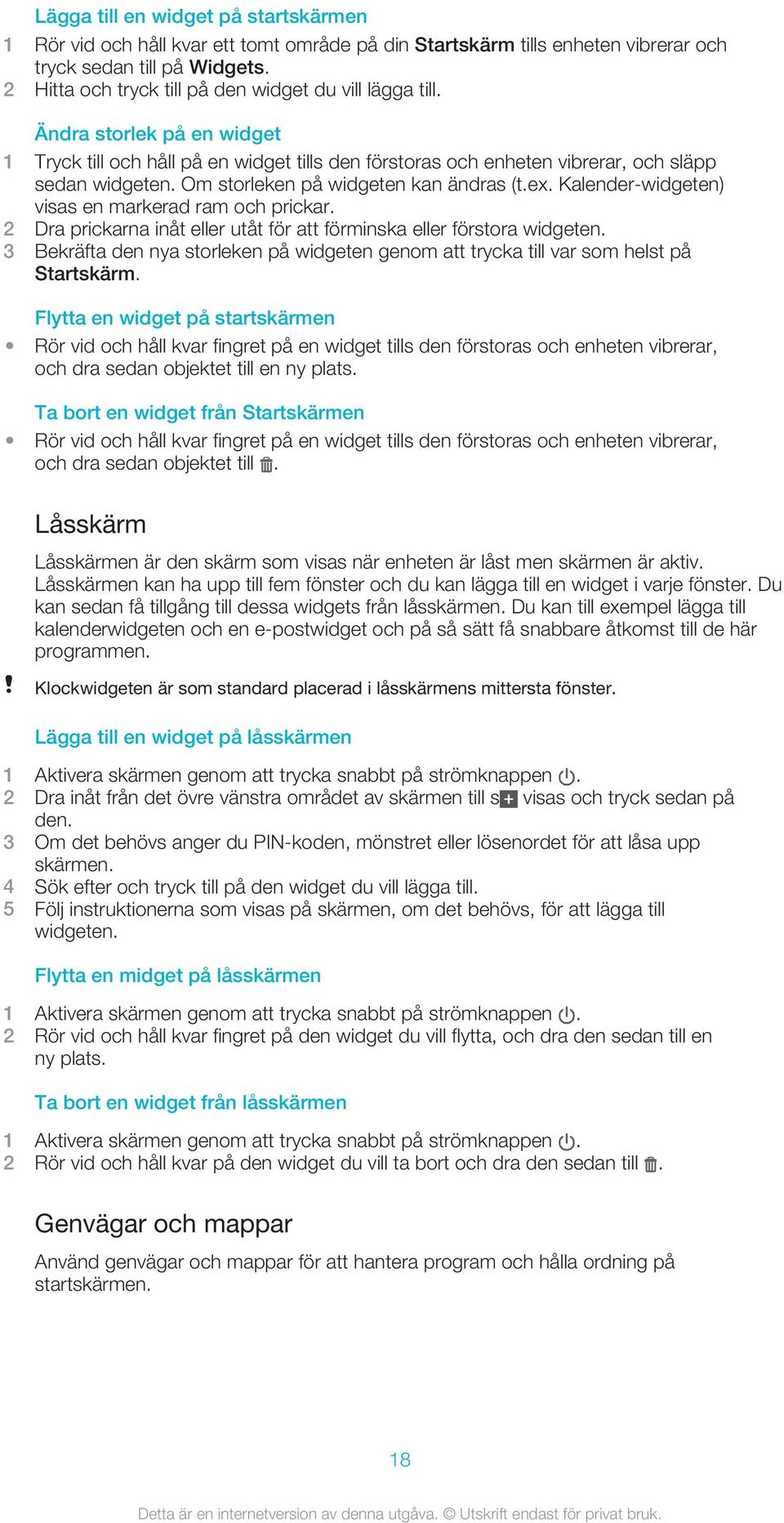 Om storleken på widgeten kan ändras (t.ex. Kalender-widgeten) visas en markerad ram och prickar. 2 Dra prickarna inåt eller utåt för att förminska eller förstora widgeten.