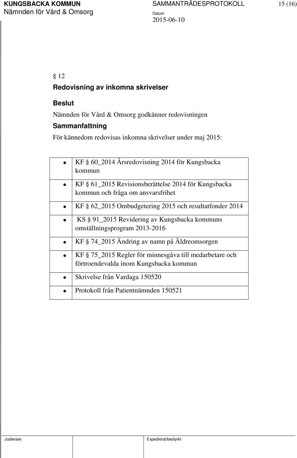 Ombudgetering 2015 och resultatfonder 2014 KS 91_2015 Revidering av Kungsbacka kommuns omställningsprogram 2013-2016 KF 74_2015 Ändring av namn på