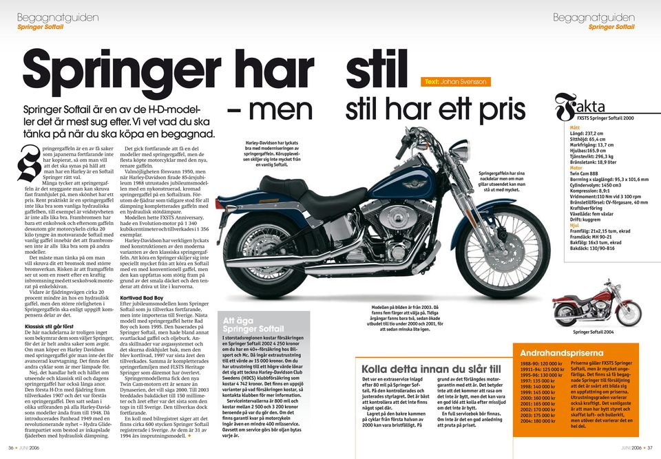 pringergaffeln är en av få saker som japanerna fortfarande inte har kopierat, så om man vill att det ska synas på håll att man har en Harley är en Softail Springer rätt val.