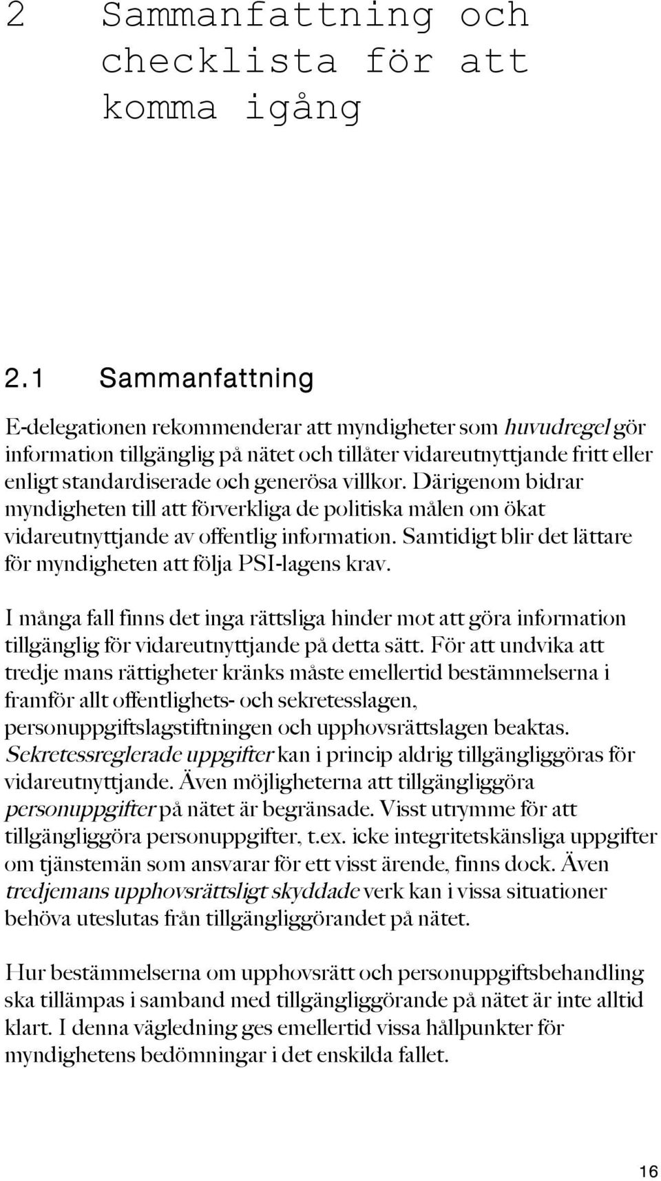 villkor. Därigenom bidrar myndigheten till att förverkliga de politiska målen om ökat vidareutnyttjande av offentlig information. Samtidigt blir det lättare för myndigheten att följa PSI-lagens krav.