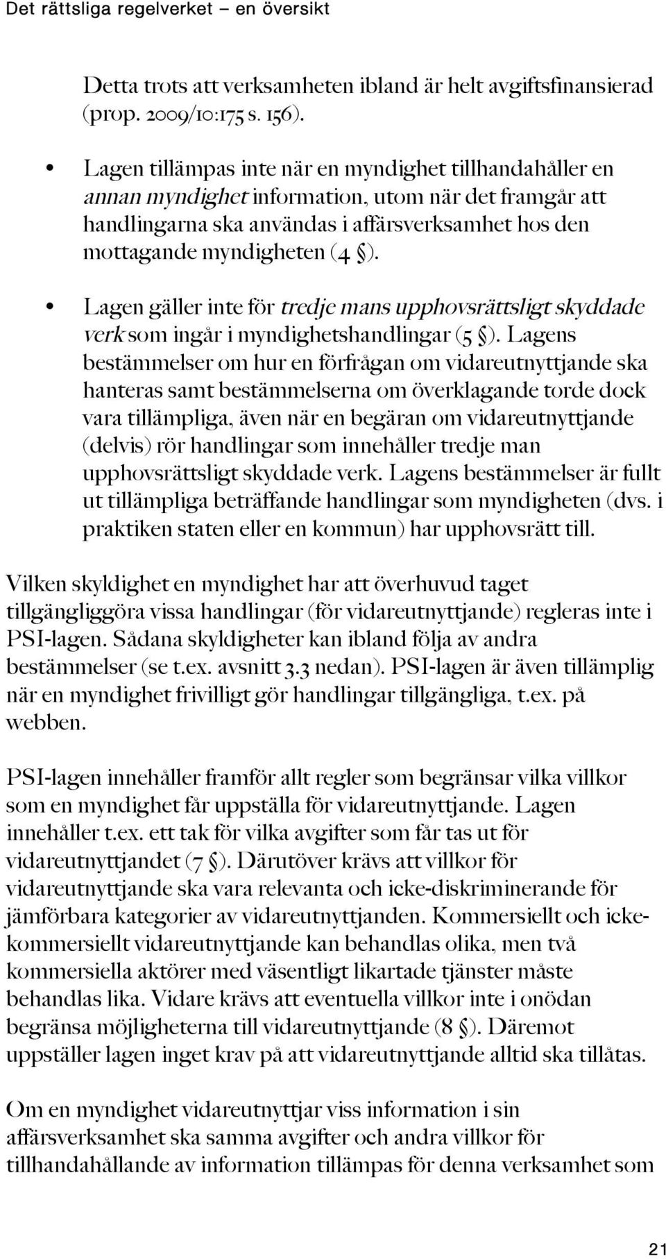 Lagen gäller inte för tredje mans upphovsrättsligt skyddade verk som ingår i myndighetshandlingar (5 ).